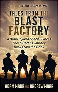 Tales From the Blast Factory: A Brain Injured Special Forces Green Beret's Journey Back From the Brink