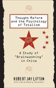 Thought Reform and the Psychology of Totalism: A Study of 'Brainwashing' in China