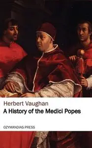 «A History of the Medici Popes» by Herbert Vaughan