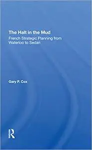 The Halt In The Mud: French Strategic Planning From Waterloo To Sedan