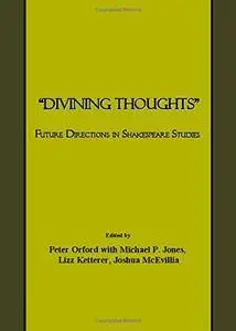 Divining Thoughts : Future Directions in Shakespeare Studies