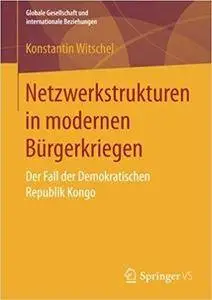 Netzwerkstrukturen in modernen Bürgerkriegen: Der Fall der Demokratischen Republik Kongo