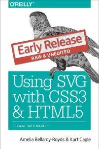 Using SVG with CSS3 and HTML5: Vector Graphics for Web Design (Early Release)