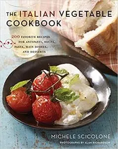 The Italian Vegetable Cookbook: 200 Favorite Recipes for Antipasti, Soups, Pasta, Main Dishes, and Desserts