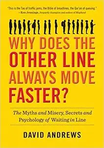 Why Does the Other Line Always Move Faster?: The Myths and Misery, Secrets and Psychology of Waiting in Line