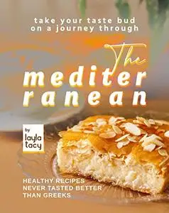 Take Your Taste Bud on A Journey Through The Mediterranean: Healthy Recipes Never Tasted Better Than Greeks