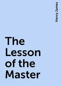 «The Lesson of the Master» by Henry James