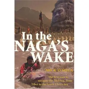 In the Naga's Wake: The First Man to Navigate the Mekong, from Tibet to the South China Sea  (repost)