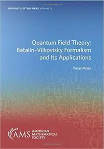 Quantum Field Theory: Batalin-Vilkovisky Formalism and Its Applications (University Lecture Series)