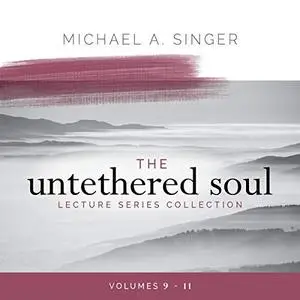 The Untethered Soul Lecture Series Collection, Volumes 9-11 [Audiobook]