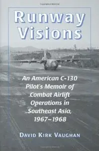 Runway Visions: An American C-130 Pilot's Memoir of Combat Airlift Operations in Southeast Asia, 1967-1968