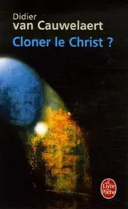 Didier Van Cauwelaert, "Cloner le Christ ?"