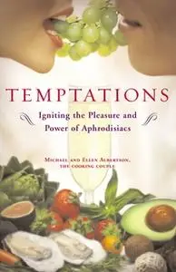 «Temptations: Igniting the Pleasure and Power of Aphrodisiacs» by Michael Albertson,Ellen Albertson
