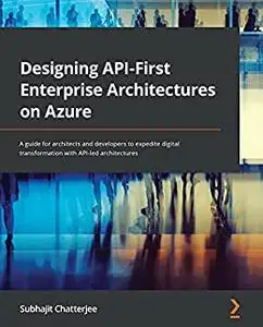 Designing API-First Enterprise Architectures on Azure:  A guide for architects and developers to expedite (repost)