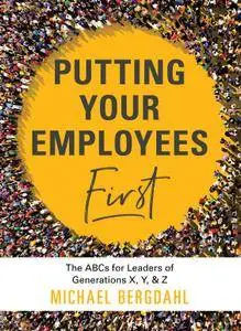 Putting Your Employees First: The ABC's for Leaders of Generations X, Y, & Z
