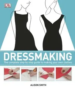 Dressmaking: The Complete Step-by-Step Guide to Making your Own Clothes (repost)