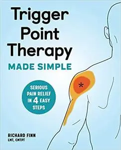 Trigger Point Therapy Made Simple: Serious Pain Relief in 4 Easy Steps