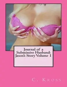 «Journal of a Submissive Husband: Jason's Story Volume 1» by C.Kross