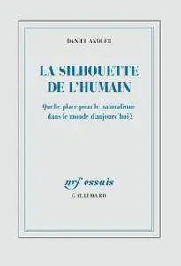 Daniel Andler, "La silhouette de l'humain: Quelle place pour le naturalisme dans le monde d’aujourd’hui ?"