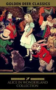 «Alice in Wonderland Collection – All Four Books (Golden Deer Classics)» by Golden Deer Classics, Lewis Carroll