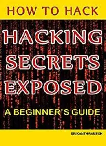 How to Hack: Hacking Secrets Exposed: A Beginner's Guide