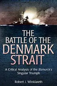 The Battle of Denmark Strait: A Critical Analysis of the Bismarck’s Singular Triumph