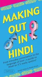 Making Out in Hindi: From everyday conversation to the language of love - a guide to Hindi as it's really spoken!