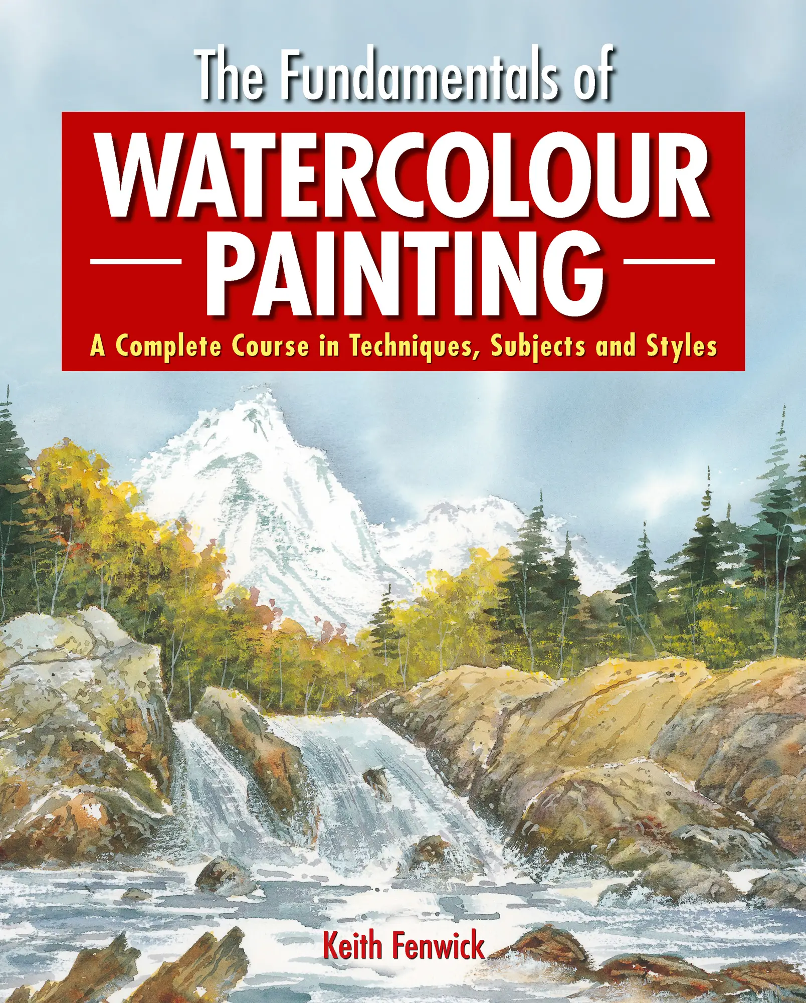 The Fundamentals of Watercolour Painting A Complete Course in