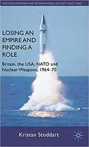 Losing an Empire and Finding a Role: Britain, the USA, NATO and Nuclear Weapons, 1964-70