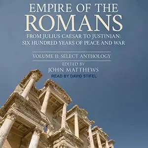 Empire of the Romans: From Julius Caesar to Justinian: Six Hundred Years of Peace and War