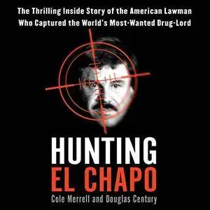 Hunting El Chapo: The Inside Story of the American Lawman Who Captured the World's Most-Wanted Drug Lord [Audiobook]