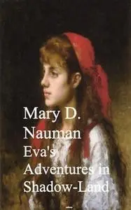 «Eva's Adventures in Shadow-Land» by Mary D. Nauman