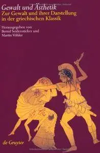 Gewalt und Ästhetik: Zur Gewalt und ihrer Darstellung in der griechischen Klassik