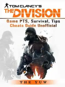 «Tom Clancys the Division Game PTS, Survival, Tips Cheats Guide Unofficial» by The Yuw