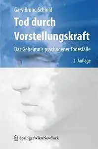 Tod durch Vorstellungskraft: Das Geheimnis psychogener Todesfalle, 2. Auflage