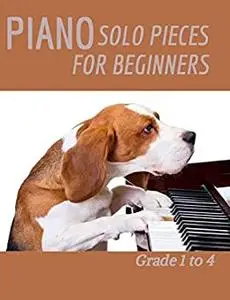 Piano Solo Pieces for Beginners: 101 Easy Piano Pieces For Beginners Grade 1 to 4