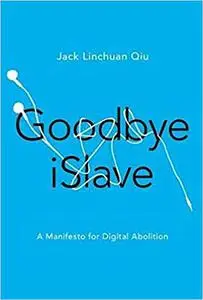 Goodbye iSlave: A Manifesto for Digital Abolition