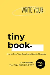 Write Your Tiny Book: How to Turn Your Story into a Book in 12 Weeks