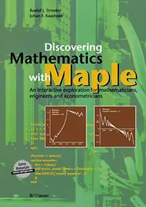 Discovering Mathematics with Maple: An interactive exploration for mathematicians, engineers and econometricians