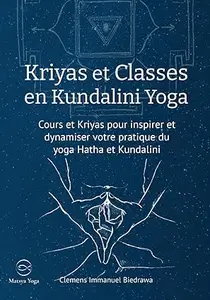 Kriyas et Classes en Kundalini Yoga: Cours et Kriyas pour inspirer et dynamiser votre pratique du Yoga Hatha et Kundalini