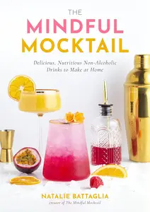 The Mindful Mocktail: Delicious, Nutritious Non-Alcoholic Drinks to Make at Home