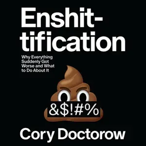 Enshittification: Why Everything Suddenly Got Worse and What to Do About It [Audiobook]
