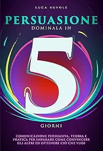 Persuasione, Dominala In 5 Giorni (Italian Edition)