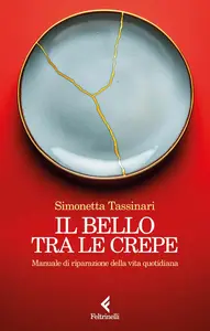 Simonetta Tassinari - Il bello tra le crepe. Manuale di riparazione della vita quotidiana