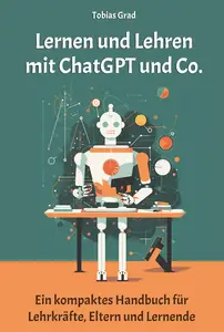 Lernen und Lehren mit ChatGPT und Co.