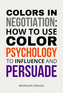 Colors in Negotiation: How to Use Color Psychology to Influence and Persuade