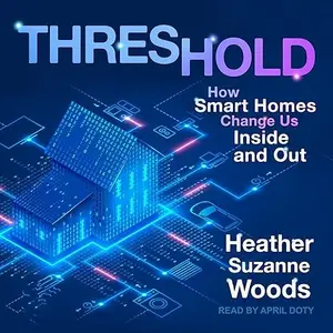 Threshold: How Smart Homes Change Us Inside and Out [Audiobook]