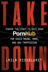 Takedown: Inside the Fight to Shut Down Pornhub for Child Abuse, Rape, and Sex Trafficking