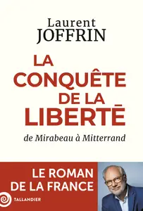 La conquête de la liberté : De Mirabeau à Mitterrand - Laurent Joffrin