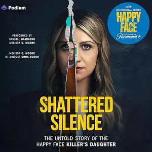 Shattered Silence: The Untold Story of The Happy Face Killer's Daughter [Audiobook]
